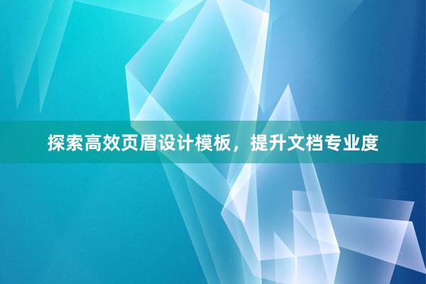 探索高效页眉设计模板，提升文档专业度